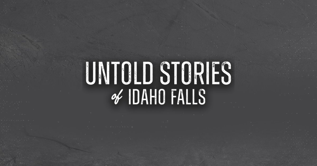 Untold Stories of Idaho Falls